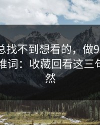 如果你总找不到想看的，做91大事件标题别堆词：收藏回看这三句式更自然