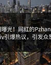 今晨真相曝光！网红的Pzhan事件在Pixiv引爆热议，引发众怒