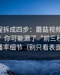 我把流程拆成四步：蘑菇视频ios完播率不够？你可能漏了“前三秒”的完播率细节（别只看表面）
